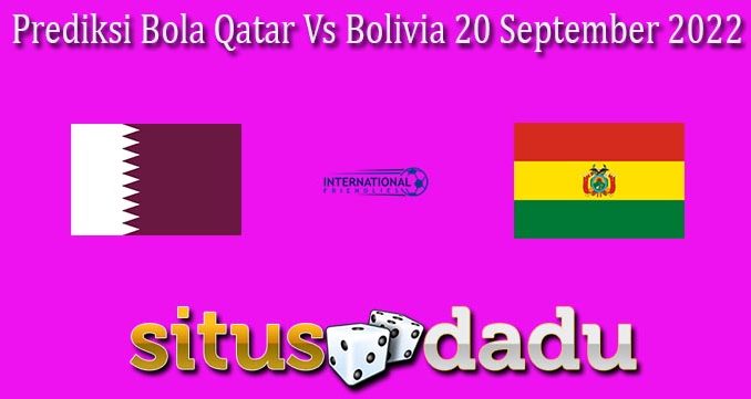 Prediksi Bola Qatar Vs Bolivia 20 September 2022