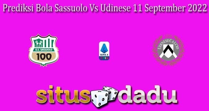 Prediksi Bola Sassuolo Vs Udinese 11 September 2022