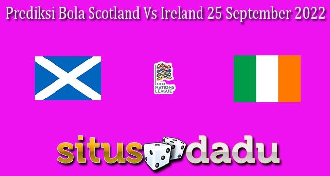 Prediksi Bola Scotland Vs Ireland 25 September 2022