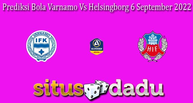 Prediksi Bola Varnamo Vs Helsingborg 6 September 2022