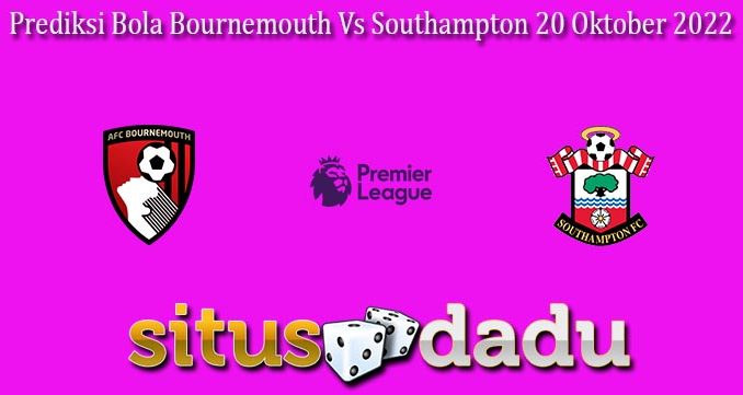 Prediksi Bola Bournemouth Vs Southampton 20 Oktober 2022
