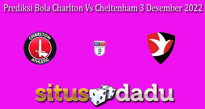 Prediksi Bola Charlton Vs Cheltenham 3 Desember 2022
