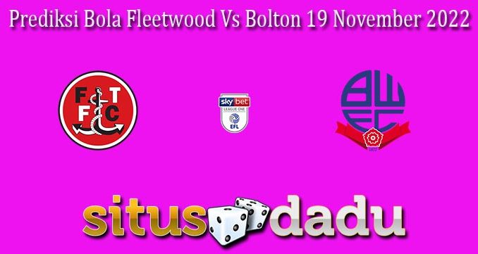 Prediksi Bola Fleetwood Vs Bolton 19 November 2022