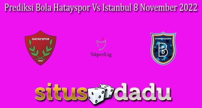 Prediksi Bola Hatayspor Vs Istanbul 8 November 2022