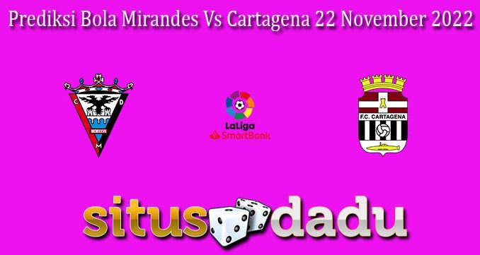 Prediksi Bola Mirandes Vs Cartagena 22 November 2022