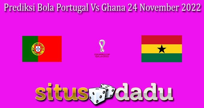 Prediksi Bola Portugal Vs Ghana 24 November 2022