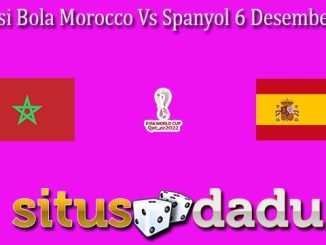 Prediksi Bola Morocco Vs Spanyol 6 Desember 2022