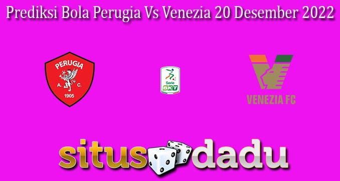 Prediksi Bola Perugia Vs Venezia 20 Desember 2022