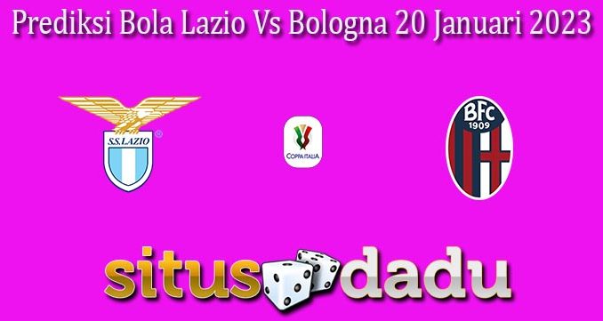 Prediksi Bola Lazio Vs Bologna 20 Januari 2023