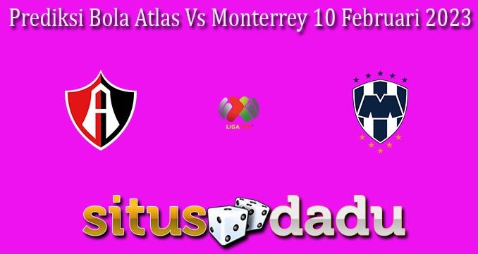 Prediksi Bola Atlas Vs Monterrey 10 Februari 2023