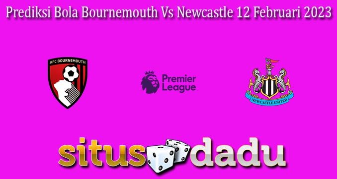 Prediksi Bola Bournemouth Vs Newcastle 12 Februari 2023