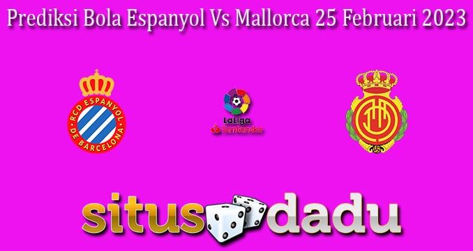 Prediksi Bola Espanyol Vs Mallorca 25 Februari 2023