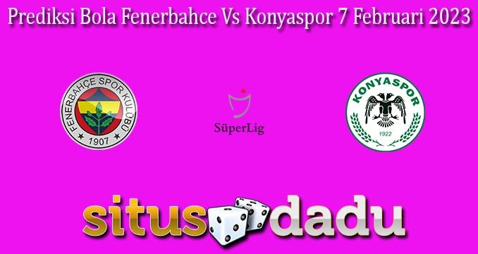 Prediksi Bola Fenerbahce Vs Konyaspor 7 Februari 2023