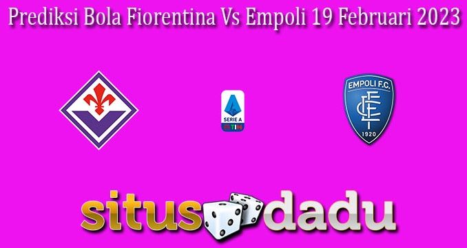 Prediksi Bola Fiorentina Vs Empoli 19 Februari 2023