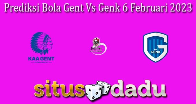 Prediksi Bola Gent Vs Genk 6 Februari 2023