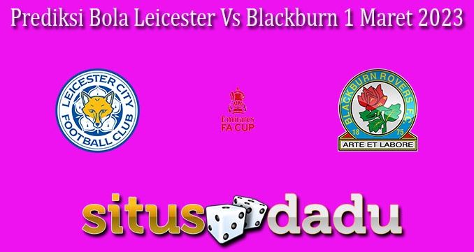 Prediksi Bola Leicester Vs Blackburn 1 Maret 2023