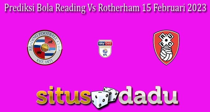 Prediksi Bola Reading Vs Rotherham 15 Februari 2023