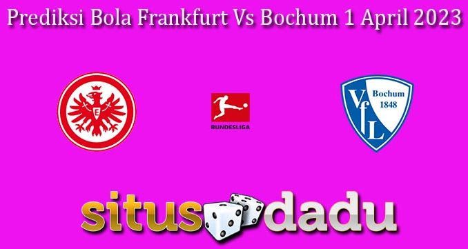 Prediksi Bola Frankfurt Vs Bochum 1 April 2023