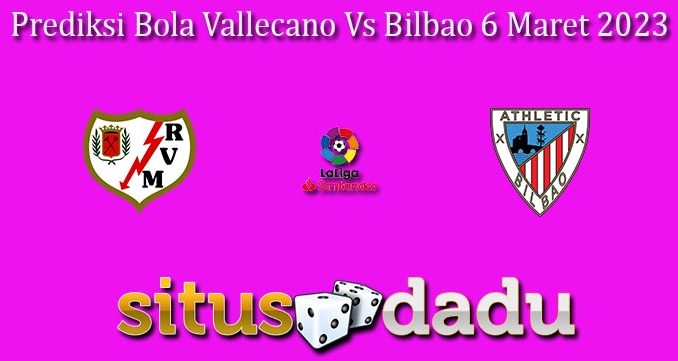 Prediksi Bola Vallecano Vs Bilbao 6 Maret 2023