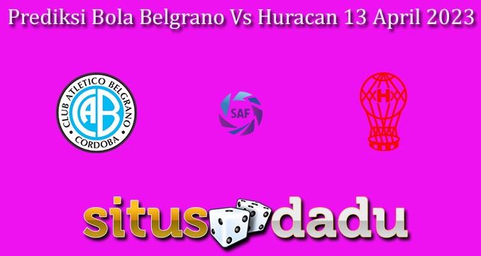 Prediksi Bola Belgrano Vs Huracan 13 April 2023