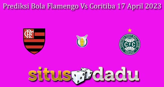 Prediksi Bola Flamengo Vs Coritiba 17 April 2023