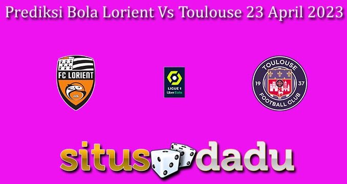 Prediksi Bola Lorient Vs Toulouse 23 April 2023