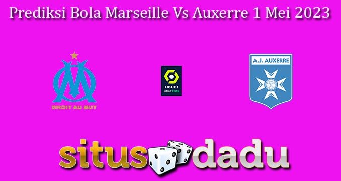 Prediksi Bola Marseille Vs Auxerre 1 Mei 2023