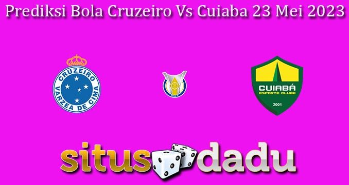 Prediksi Bola Cruzeiro Vs Cuiaba 23 Mei 2023