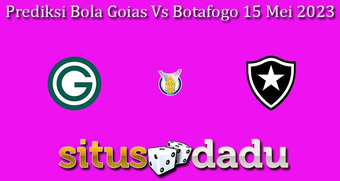 Prediksi Bola Goias Vs Botafogo 15 Mei 2023