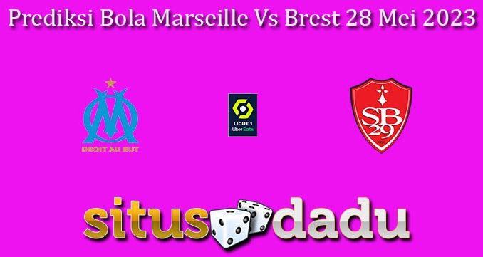 Prediksi Bola Marseille Vs Brest 28 Mei 2023