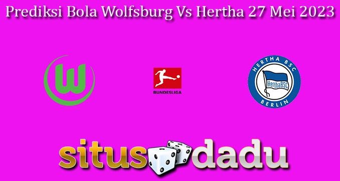 Prediksi Bola Wolfsburg Vs Hertha 27 Mei 2023