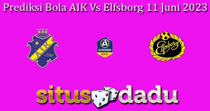 Prediksi Bola AIK Vs Elfsborg 11 Juni 2023