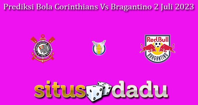 Prediksi Bola Corinthians Vs Bragantino 2 Juli 2023