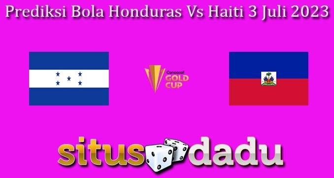 Prediksi Bola Honduras Vs Haiti 3 Juli 2023