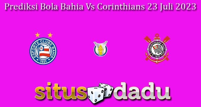 Prediksi Bola Bahia Vs Corinthians 23 Juli 2023