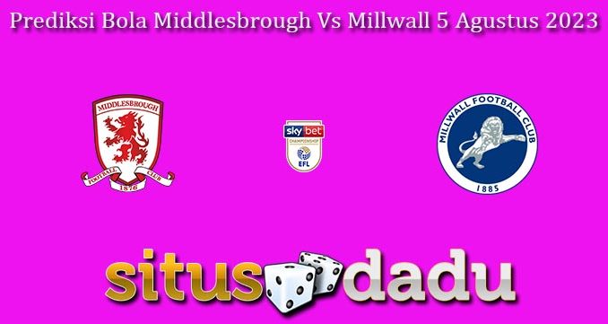 Prediksi Bola Middlesbrough Vs Millwall 5 Agustus 2023