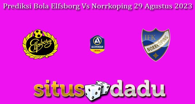 Prediksi Bola Elfsborg Vs Norrkoping 29 Agustus 2023