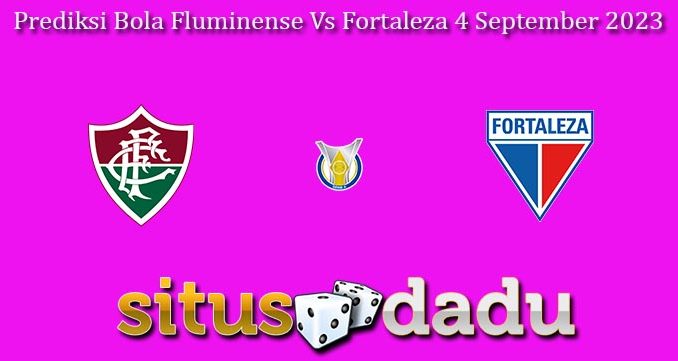 Prediksi Bola Fluminense Vs Fortaleza 4 September 2023