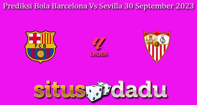 Prediksi Bola Barcelona Vs Sevilla 30 September 2023