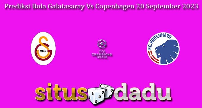 Prediksi Bola Galatasaray Vs Copenhagen 20 September 2023