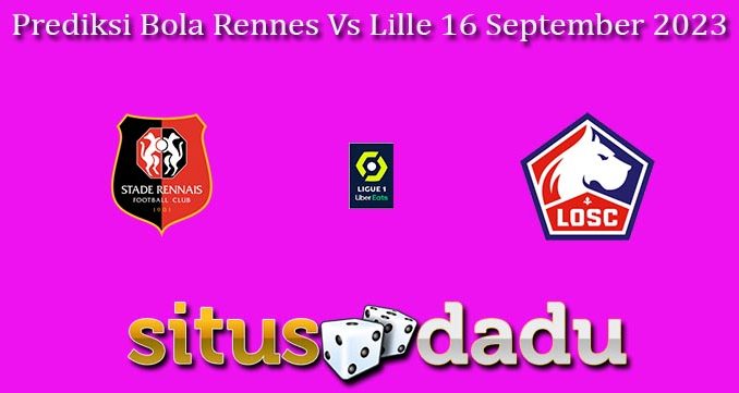 Prediksi Bola Rennes Vs Lille 16 September 2023