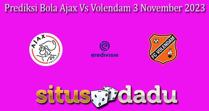 Prediksi Bola Ajax Vs Volendam 3 November 2023