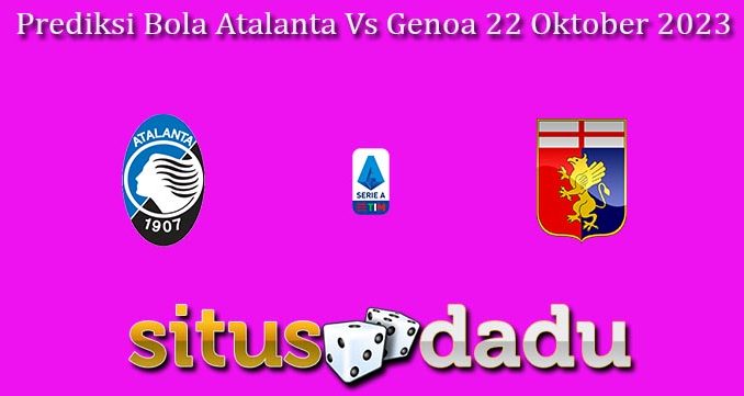 Prediksi Bola Atalanta Vs Genoa 22 Oktober 2023
