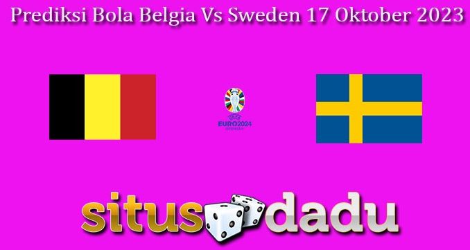 Prediksi Bola Belgia Vs Sweden 17 Oktober 2023