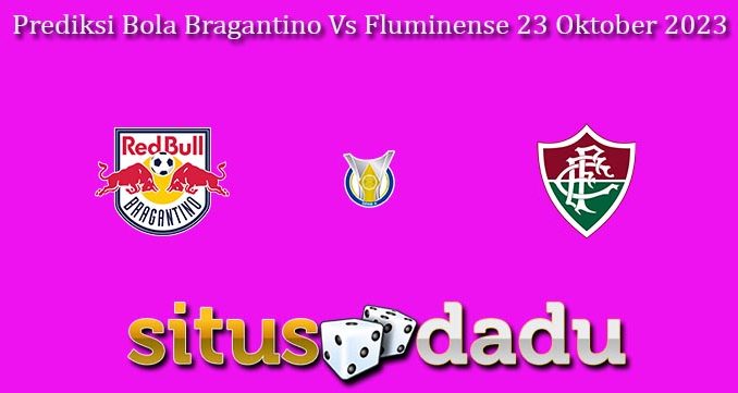 Prediksi Bola Bragantino Vs Fluminense 23 Oktober 2023
