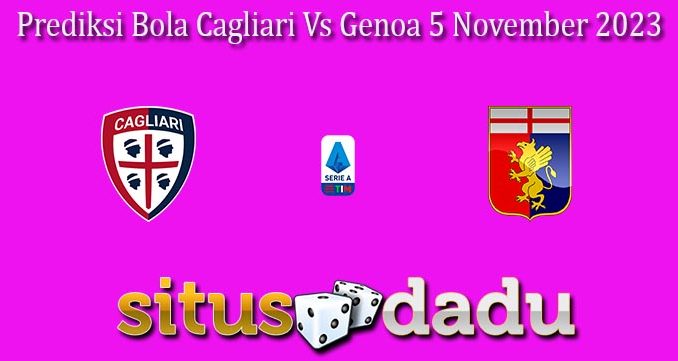 Prediksi Bola Cagliari Vs Genoa 5 November 2023