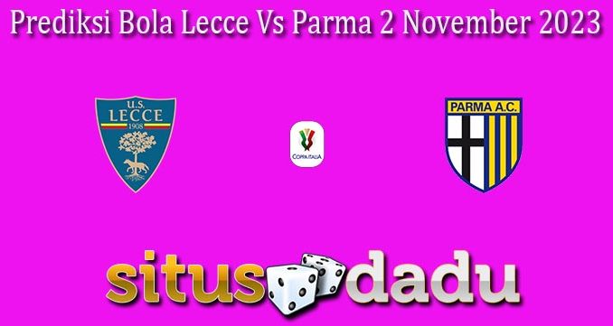 Prediksi Bola Lecce Vs Parma 2 November 2023