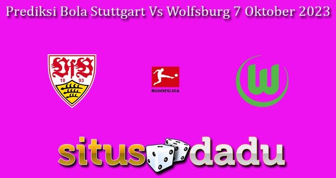 Prediksi Bola Stuttgart Vs Wolfsburg 7 Oktober 2023