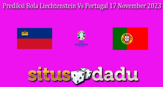 Prediksi Bola Liechtenstein Vs Portugal 17 November 2023