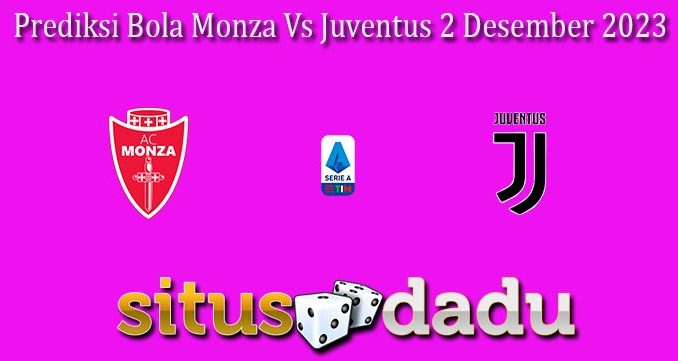 Prediksi Bola Monza Vs Juventus 2 Desember 2023